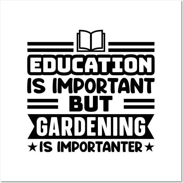 Education is important, but gardening is importanter Wall Art by colorsplash